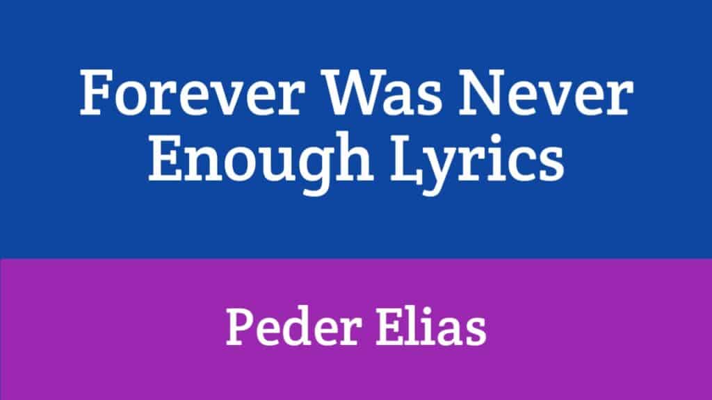 Forever Was Never Enough Lyrics - Peder Elias