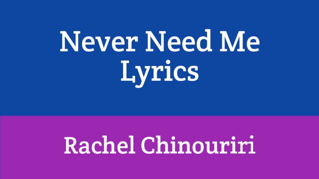 Never Need Me Lyrics - Rachel Chinouriri