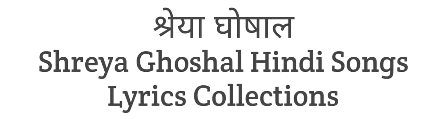 Shreya Ghoshal Hindi Songs Lyrics Collections