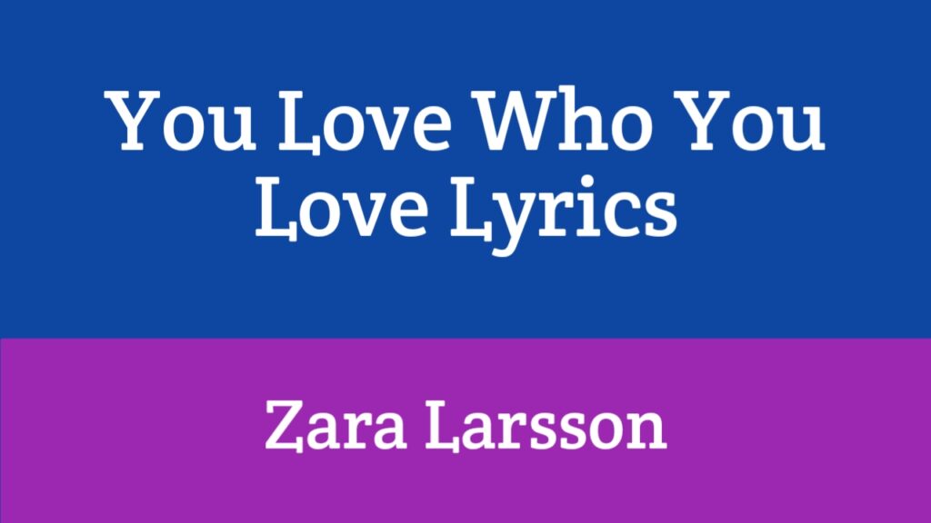 You Love Who You Love Lyrics - Zara Larsson