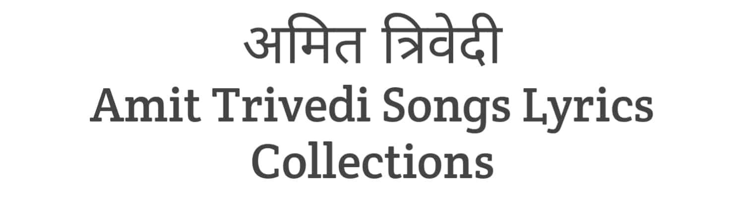Amit Trivedi Songs Lyrics Collection