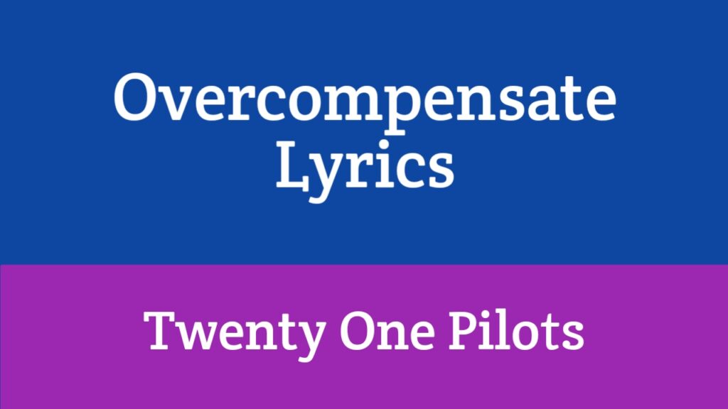 Overcompensate Lyrics - Twenty One Pilots