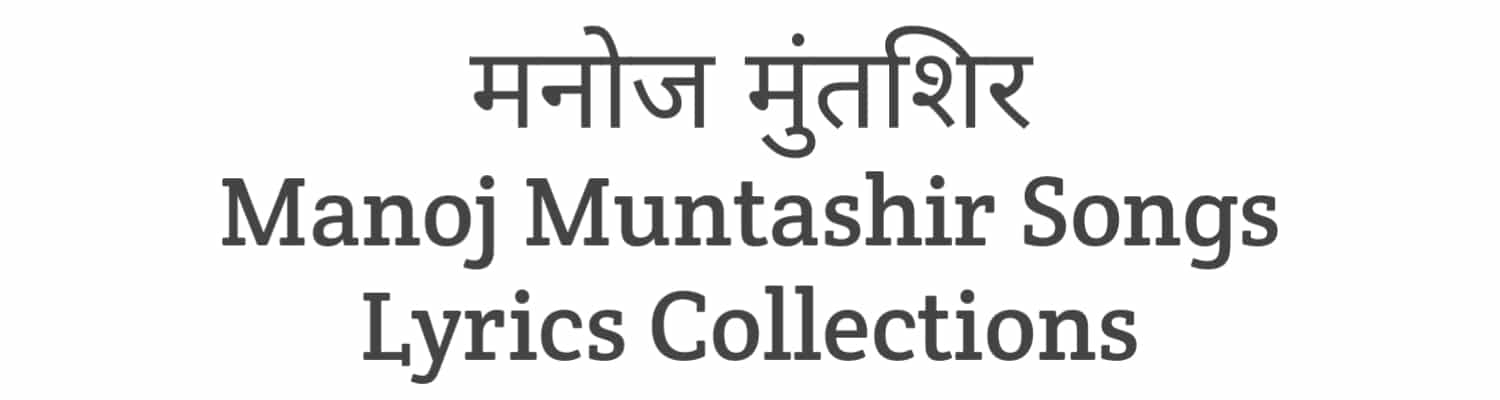 Manoj Muntashir Songs Lyrics Collections